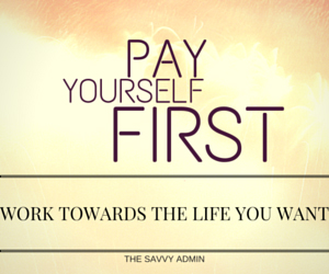 Pay yourself first: work towards the life you want